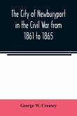 The city of Newburyport in the Civil War from 1861 to 1865