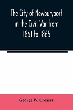 The city of Newburyport in the Civil War from 1861 to 1865 - W. Creasey, George