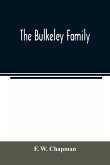 The Bulkeley family; or the descendants of Rev. Peter Bulkeley, who settled at Concord, Mass., in 1636. Compiled at the request of Joseph E. Bulkeley