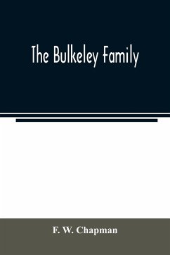 The Bulkeley family; or the descendants of Rev. Peter Bulkeley, who settled at Concord, Mass., in 1636. Compiled at the request of Joseph E. Bulkeley - W. Chapman, F.