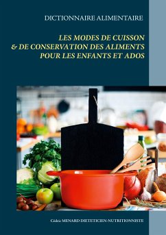 Dictionnaire des modes de cuisson et de conservation des aliments pour l'équilibre alimentaire des enfants et ados en bonne santé - Menard, Cédric