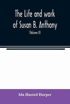 The life and work of Susan B. Anthony; including public addresses, her own letters and many from her contemporaries during fifty years (Volume II) - Husted Harper, Ida