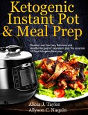 Ketogenic Instant Pot & Meal Prep: Discover over 1oo Easy, Delicious, and Healthy Recipes for Beginners, Plus the Essential 30 Days Ketogenic Meal Prep (eBook, ePUB)