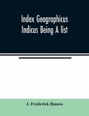 Index Geographicus Indicus Being A list, Alphabetically Arranged of the principal places in her Imperial Majesty's Indian Empire with notes and Statements Statistical, Political, and Descriptive, of the Several Provinces and Administrations of the Empire,