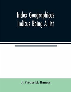 Index Geographicus Indicus Being A list, Alphabetically Arranged of the principal places in her Imperial Majesty's Indian Empire with notes and Statements Statistical, Political, and Descriptive, of the Several Provinces and Administrations of the Empire, - Frederick Baness, J.
