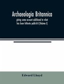 Archaeologia Britannica, giving some account additional to what has been hitherto publish'd, of the languages, histories and customs of the original inhabitants of Great Britain