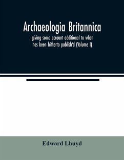 Archaeologia Britannica, giving some account additional to what has been hitherto publish'd, of the languages, histories and customs of the original inhabitants of Great Britain - Lhuyd, Edward