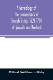 A genealogy of the descendants of Joseph Bixby, 1621-1701 of Ipswich and Boxford, Massachusetts, who spell the name Bixby, Bigsby, Byxbee, Bixbee, Bigsbee or Byxbe and of the Bixby family in England, descendants of Walter Bekesby, 1427, of Thorpe Morieux,
