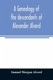 A genealogy of the descendants of Alexander Alvord, an early settler of Windsor, Conn. and Northampton, Mass