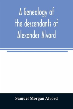A genealogy of the descendants of Alexander Alvord, an early settler of Windsor, Conn. and Northampton, Mass - Morgan Alvord, Samuel
