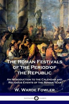 The Roman Festivals of the Period of the Republic - Fowler, W. Warde