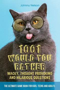 1001 Would You Rather Wacky, Thought Provoking and Hilarious Questions - Nelson, Johnny