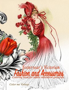 Yesteryear's Victorian Fashion and Accessories: coloring book for adults relaxation Greyscale - Vintage, Color Me