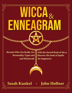 Wicca & Enneagram: Become Who You Really Are with the Sacred Road of the 9 Personality Types and Discover the Book of Spells and Witchcraft for Beginners (eBook, ePUB) - Kunkel, Sarah; Heffner, John
