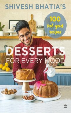 Shivesh Bhatia's Desserts for Every Mood (eBook, ePUB) - Bhatia, Shivesh