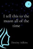 I tell this to the moon all of the time (eBook, ePUB)