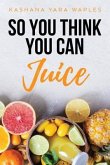 So You Think You Can Juice (eBook, ePUB)