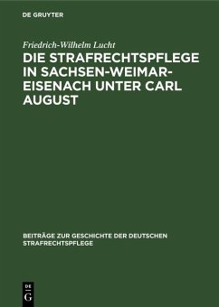 Die Strafrechtspflege in Sachsen-Weimar-Eisenach unter Carl August (eBook, PDF) - Lucht, Friedrich-Wilhelm