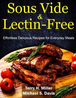 Sous Vide & Lectin-Free Cookbook: Effortless Delicious Recipes for Everyday Meals (eBook, ePUB) - Davis, Michael S.; Miller, Terry H.