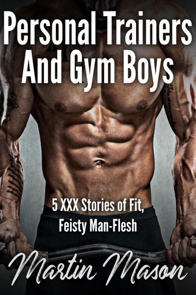 Personal Trainers and Gym Boys: 5 XXX Stories of Fit, Feisty Man-Flesh (eBook, ePUB) Personal Trainers and Gym Boys: 5 XXX Stories of Fit, Feisty Man-Flesh (eBook, ePUB)