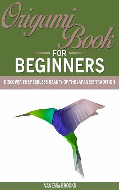 Origami Book for Beginners: Discover The Peerless Beauty of The Japanese Tradition (Paper crafting) (eBook, ePUB) - Brooks, Vanessa