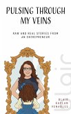 Pulsing Through My Veins: Raw And Real Stories From An Entrepreneur (eBook, ePUB)