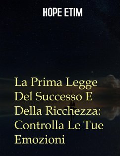 La Prima Legge Del Successo E Della Ricchezza: Controlla Le Tue Emozioni (eBook, ePUB) - Etim, Hope