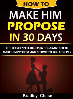 How To Make Him Propose In 30 Days (eBook, ePUB) - CHASE, BRADLEY