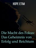 Die Macht Des Fokus: Das Geheimnis Von Erfolg Und Reichtum (eBook, ePUB)