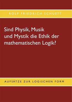 Sind Physik, Musik und Mystik die Ethik der mathematischen Logik? (eBook, ePUB) - Schuett, Rolf Friedrich
