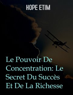Le Pouvoir De Concentration: Le Secret Du Succès Et De La Richesse (eBook, ePUB) - Etim, Hope