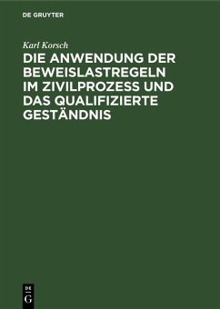 Die Anwendung der Beweislastregeln im Zivilprozess und das qualifizierte Geständnis (eBook, PDF) - Korsch, Karl