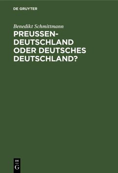 Preussen-Deutschland oder deutsches Deutschland? (eBook, PDF) - Schmittmann, Benedikt Preussen-Deutschland oder deutsches Deutschland? (eBook, PDF) - Schmittmann, Benedikt