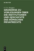 Grundriss zu Vorlesungen über die Institutionen und Geschichte des römischen Privatrechts (eBook, PDF)