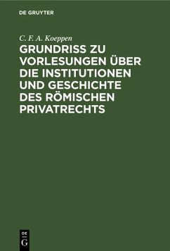 Grundriss zu Vorlesungen über die Institutionen und Geschichte des römischen Privatrechts (eBook, PDF) - Koeppen, C. F. A.