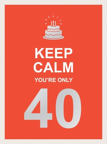 Keep Calm You're Only 40 (eBook, ePUB) Keep Calm You're Only 40 (eBook, ePUB)