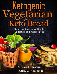 Ketogenic Vegetarian & Keto Bread: Delicious Recipes for Healthy Lifestyle and Weight Loss (eBook, ePUB) - Naquin, Allyson C.; Redmond, Denise S.