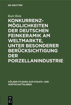 Konkurrenzmöglichkeiten der deutschen Feinkeramik am Weltmarkte, unter besonderer Berücksichtigung der Porzellanindustrie (eBook, PDF) - Rein, Kurt