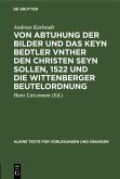 Von Abtuhung der Bilder und das keyn Bedtler vnther den Christen seyn sollen, 1522 und die Wittenberger Beutelordnung (eBook, PDF)