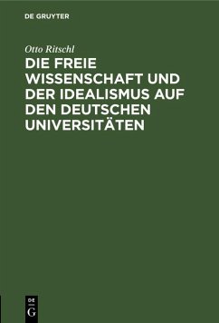 Die freie Wissenschaft und der Idealismus auf den deutschen Universitäten (eBook, PDF) - Ritschl, Otto
