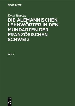 Ernst Tappolet: Die alemannischen Lehnwörter in den Mundarten der französischen Schweiz. Teil 1 (eBook, PDF) - Tappolet, Ernst