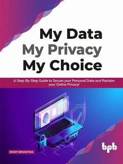 My Data My Privacy My Choice: A Step-by-step Guide to Secure your Personal Data and Reclaim your Online Privacy! (eBook, ePUB) - Srivastwa, Rohit