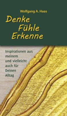 Denke - Fühle - Erkenne: Inspirationen aus meinem und vielleicht für Deinen Alltag (eBook, ePUB) - Haas, Wolfgang A.