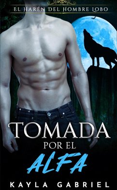 Tomada por el Alfa (El Harén Del Hombre Lobo, #1) (eBook, ePUB) - Gabriel, Kayla