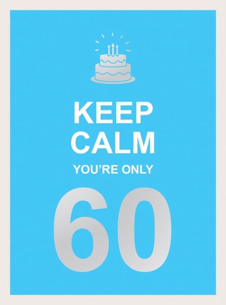 Keep Calm You're Only 60 (eBook, ePUB) Keep Calm You're Only 60 (eBook, ePUB)