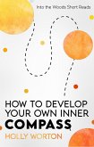 How to Develop Your Own Inner Compass: Learn to Trust Yourself and Easily Make the Best Decisions (Into the Woods Short Reads, #4) (eBook, ePUB)