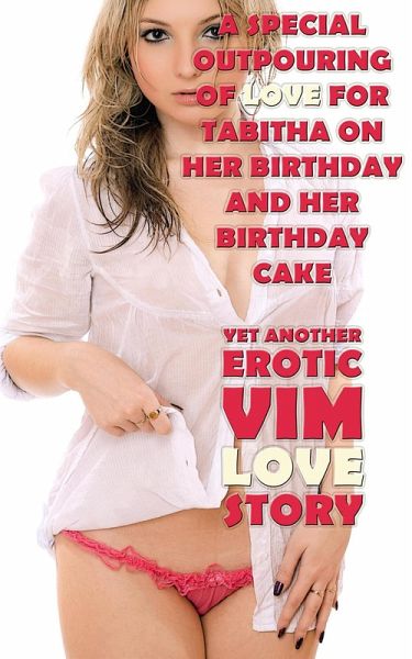 A Special Outpouring Of Love For Tabitha On Her Birthday And On Her Birthday Cake (Yet Another Erotic Vim Love Story) (eBook, ePUB) A Special Outpouring Of Love For Tabitha On Her Birthday And On Her Birthday Cake (Yet Another Erotic Vim Love Story) (eBook, ePUB)