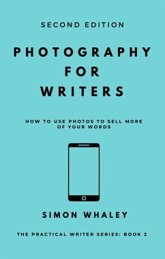 Photography for Writers: How To Use Photos To Sell More Of Your Words (The Practical Writer, #2) (eBook, ePUB) - Whaley, Simon