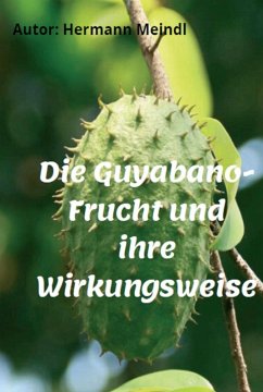 Cover Die Guyabano-Frucht und ihre Wirkungsweise (eBook, ePUB)