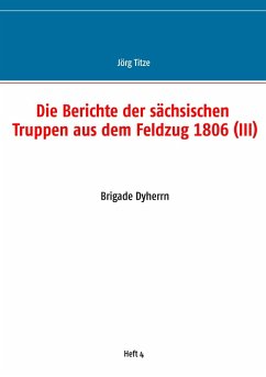 Die Berichte der sächsischen Truppen aus dem Feldzug 1806 (III) (eBook, ePUB)